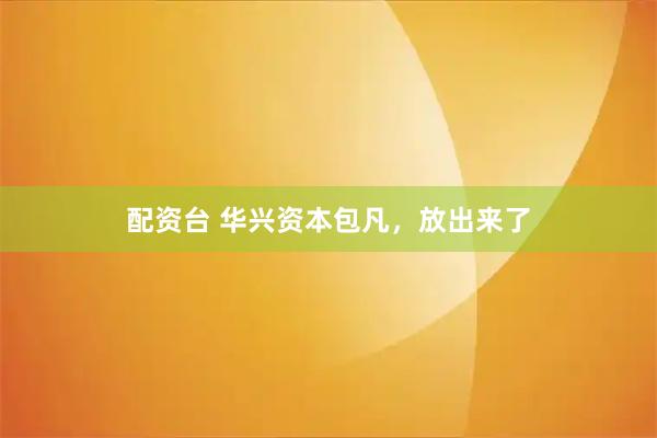 配资台 华兴资本包凡，放出来了