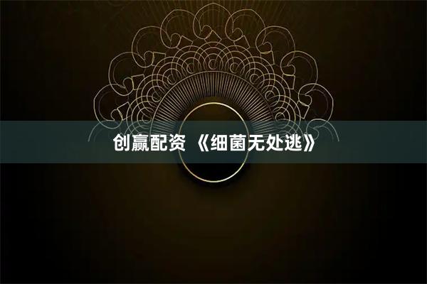 创赢配资 《细菌无处逃》