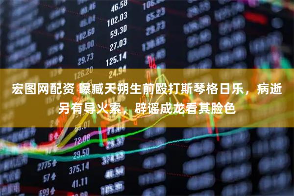 宏图网配资 曝臧天朔生前殴打斯琴格日乐，病逝另有导火索，辟谣成龙看其脸色
