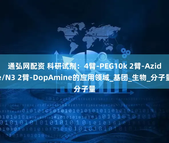 通弘网配资 科研试剂：4臂-PEG10k 2臂-Azide/N3 2臂-DopAmine的应用领域_基团_生物_分子量